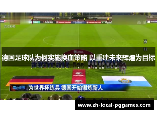 德国足球队为何实施换血策略 以重建未来辉煌为目标