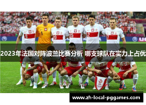 2023年法国对阵波兰比赛分析 哪支球队在实力上占优