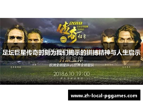 足坛巨星传奇时刻为我们揭示的拼搏精神与人生启示 足坛巨星传奇时刻为我们揭示的拼搏精神与人生启示