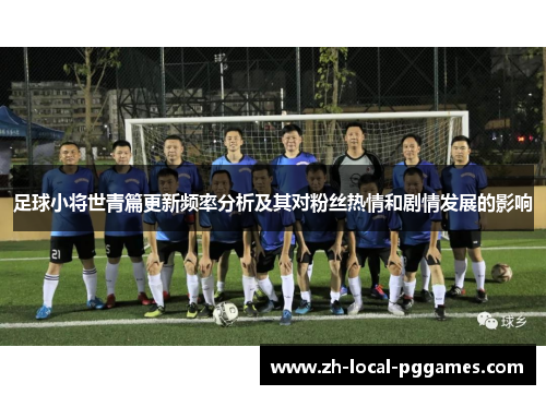 足球小将世青篇更新频率分析及其对粉丝热情和剧情发展的影响 足球小将世青篇更新频率分析及其对粉丝热情和剧情发展的影响