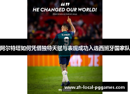 阿尔特塔如何凭借独特天赋与表现成功入选西班牙国家队