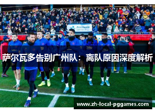 萨尔瓦多告别广州队:离队原因深度解析 萨尔瓦多告别广州队:离队原因深度解析
