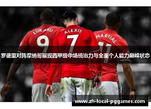 罗德里对阵摩纳哥展现西甲级中场统治力与全面个人能力巅峰状态 罗德里对阵摩纳哥展现西甲级中场统治力与全面个人能力巅峰状态