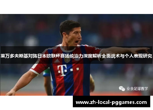 莱万多夫斯基对阵日本欧联杯赛场统治力深度解析全面战术与个人表现研究