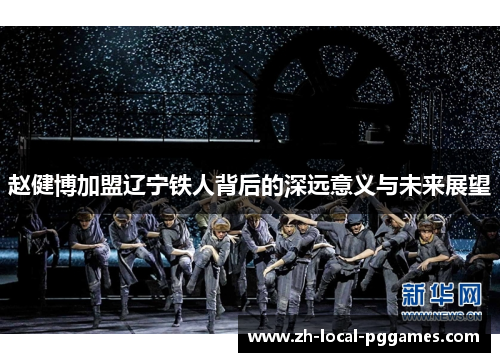 赵健博加盟辽宁铁人背后的深远意义与未来展望