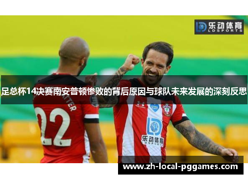足总杯14决赛南安普顿惨败的背后原因与球队未来发展的深刻反思