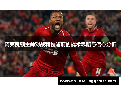阿克灵顿主帅对战利物浦前的战术思路与信心分析
