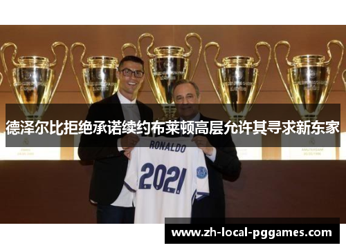 德泽尔比拒绝承诺续约布莱顿高层允许其寻求新东家 德泽尔比拒绝承诺续约布莱顿高层允许其寻求新东家