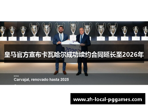 皇马官方宣布卡瓦哈尔成功续约合同延长至2026年 皇马官方宣布卡瓦哈尔成功续约合同延长至2026年