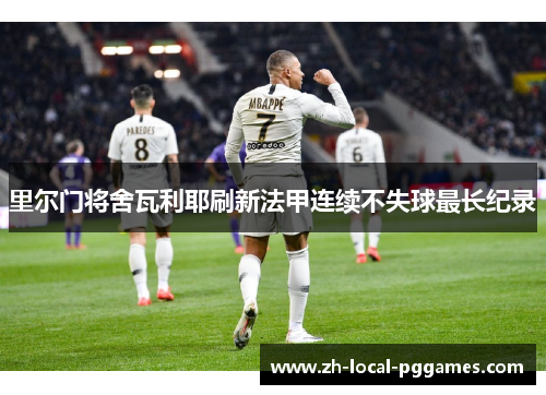 里尔门将舍瓦利耶刷新法甲连续不失球最长纪录 里尔门将舍瓦利耶刷新法甲连续不失球最长纪录