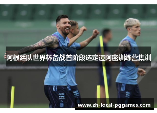 阿根廷队世界杯备战首阶段选定迈阿密训练营集训
