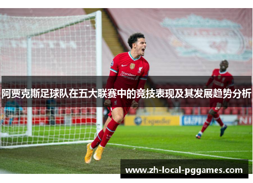 阿贾克斯足球队在五大联赛中的竞技表现及其发展趋势分析