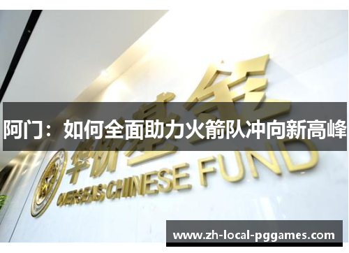 阿门:如何全面助力火箭队冲向新高峰 阿门:如何全面助力火箭队冲向新高峰